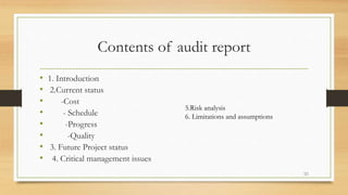 Contents of audit report
• 1. Introduction
• 2.Current status
• -Cost
• - Schedule
• -Progress
• -Quality
• 3. Future Proj...