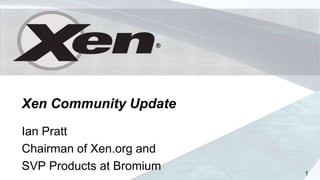 ®




Xen Community Update
Ian Pratt
Chairman of Xen.org and
SVP Products at Bromium   1
 