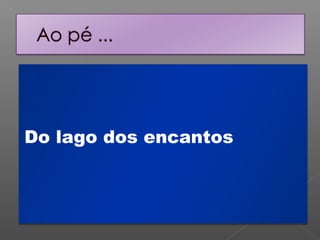 Do lago dos encantos

 