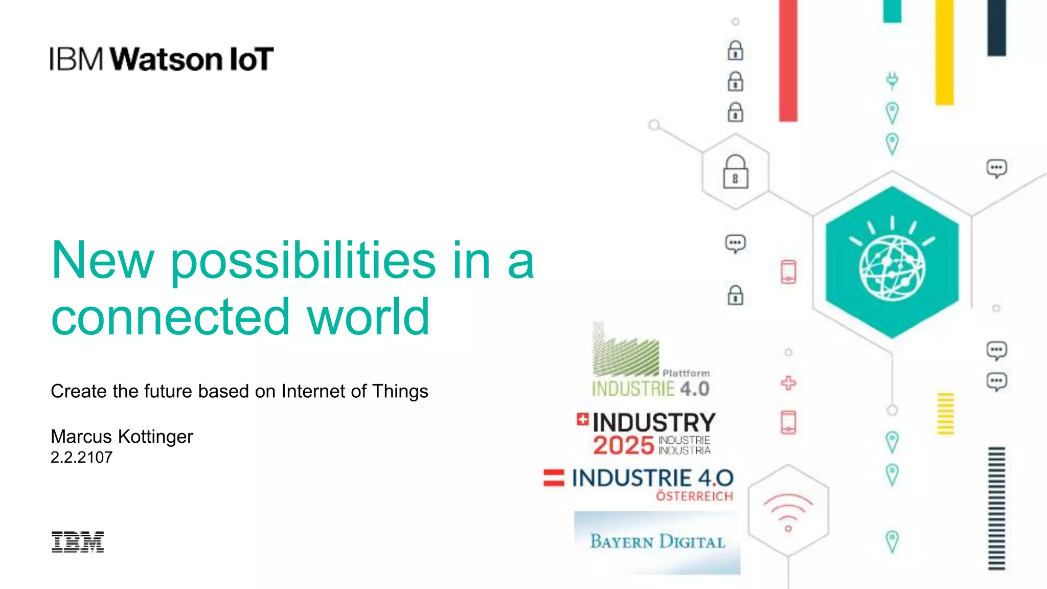 New possibilities in a
connected world
Create the future based on Internet of Things
Marcus Kottinger
2.2.2107
 