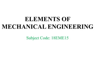 ELEMENTS OF
MECHANICAL ENGINEERING
Subject Code: 18EME15
 