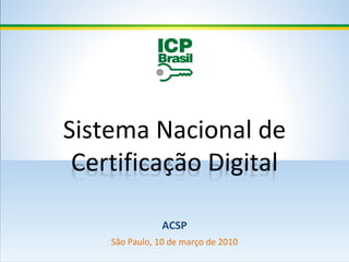 Sistema Nacional de Certificação Digital ACSP São Paulo, 10 de março de 2010 