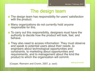The design team
 The design team has responsibility for users’ satisfaction
with the product.
 Many organizations do not...