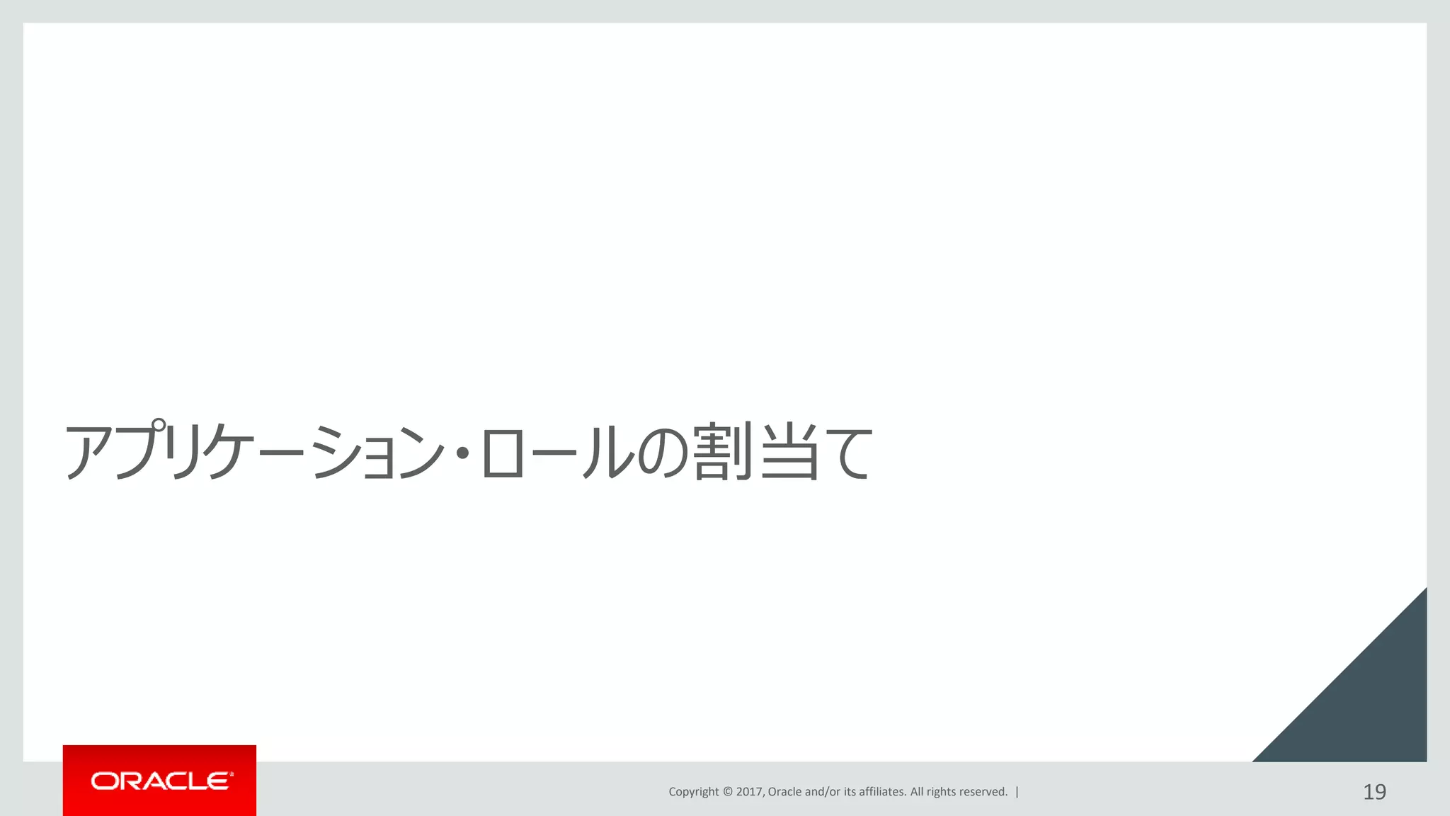 Copyright © 2017, Oracle and/or its affiliates. All rights reserved. |
アプリケーション・ロールの割当て
19
 