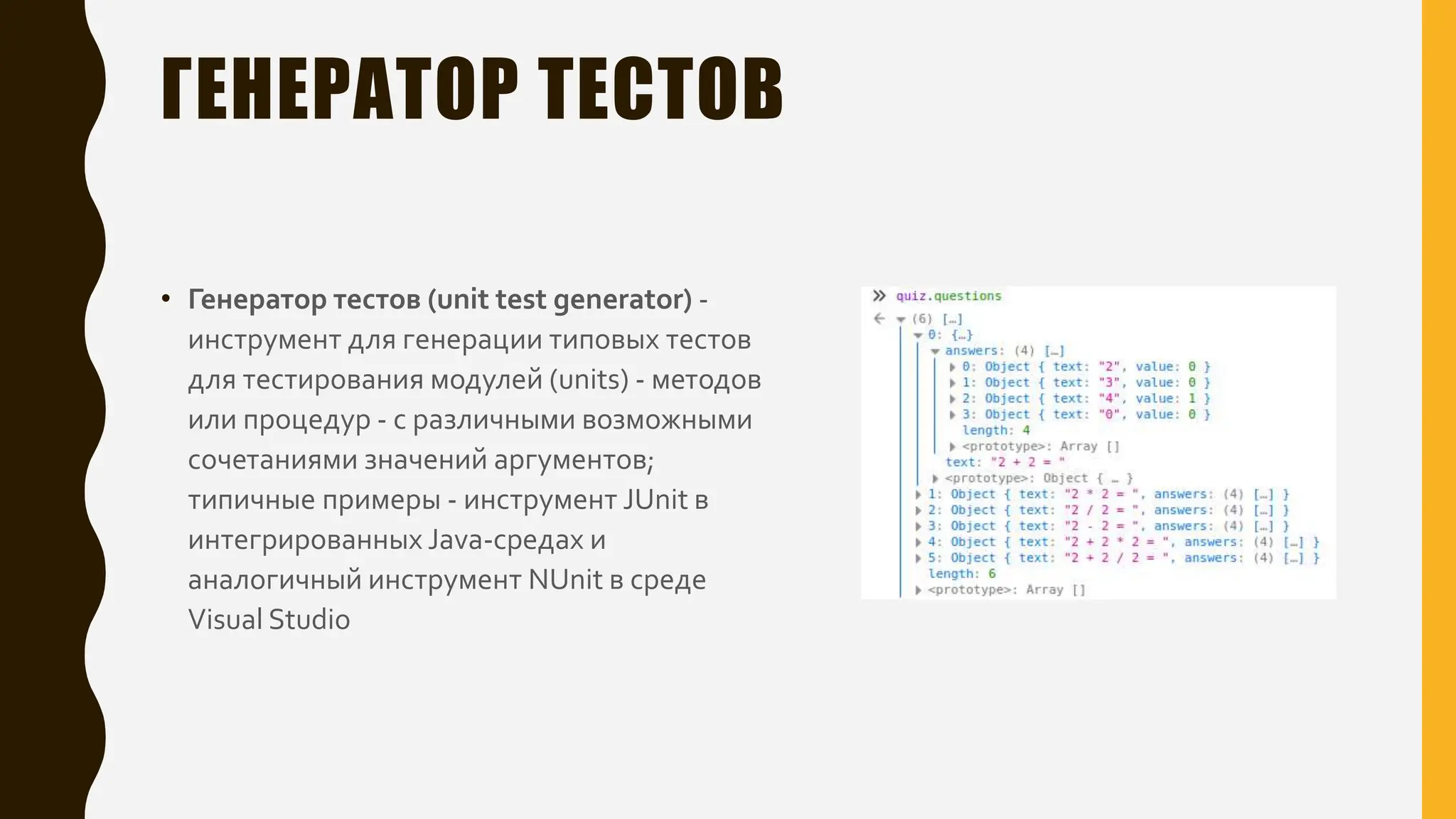 ГЕНЕРАТОР ТЕСТОВ
• Генератор тестов (unit test generator) -
инструмент для генерации типовых тестов
для тестирования модулей (units) - методов
или процедур - с различными возможными
сочетаниями значений аргументов;
типичные примеры - инструмент JUnit в
интегрированных Java-средах и
аналогичный инструмент NUnit в среде
Visual Studio
 