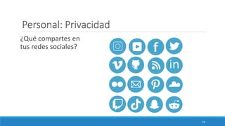 Personal: Privacidad
¿Qué compartes en
tus redes sociales?
14
 