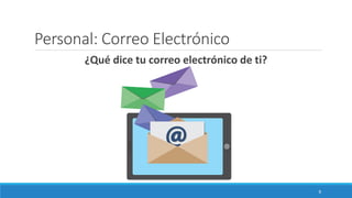 Personal: Correo Electrónico
¿Qué dice tu correo electrónico de ti?
9
 