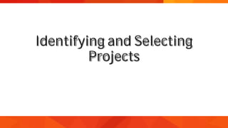 Identifying and Selecting
Projects
 