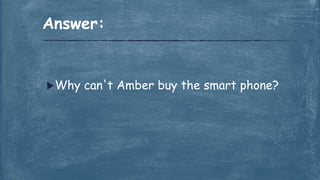 Why can't Amber buy the smart phone?
Answer:
 