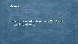 What kind of school does Ms. Smith
want to attend.
Answer:
 