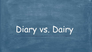 Diary vs. Dairy
 