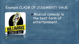 Musical comedy is
the best form of
entertainment.
Example CLAIM OF JUDGMENT/ VAUE:
 