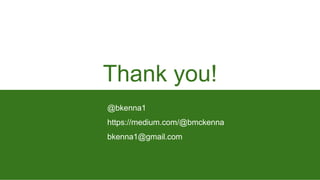 Thank you!
@bkenna1
https://medium.com/@bmckenna
bkenna1@gmail.com
 