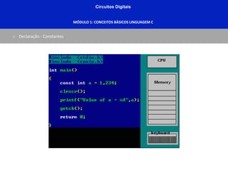 Circuitos Digitais
MÓDULO 1: CONCEITOS BÀSICOS LINGUAGEM C
o Declaração - Constantes
 