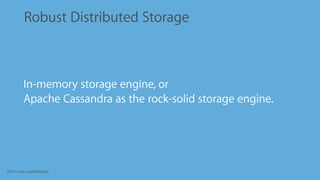 This is not a contribution
Robust Distributed Storage
•
In-memory storage engine, or
•
Apache Cassandra as the rock-solid storage engine.
 