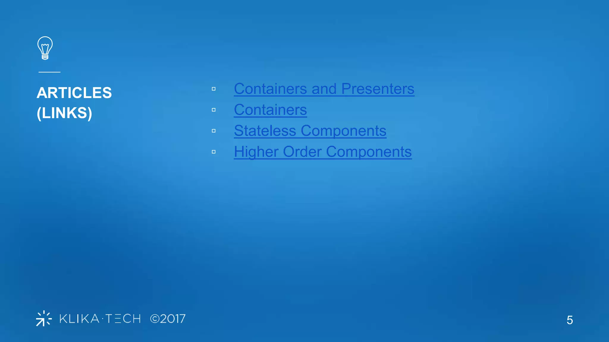 5
ARTICLES
(LINKS)
▫ Containers and Presenters
▫ Containers
▫ Stateless Components
▫ Higher Order Components