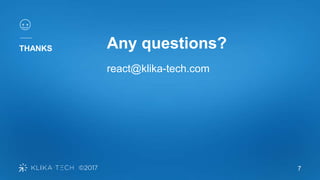 7
THANKS Any questions?
react@klika-tech.com
 
