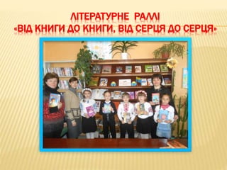 ЛІТЕРАТУРНЕ РАЛЛІ
«ВІД КНИГИ ДО КНИГИ, ВІД СЕРЦЯ ДО СЕРЦЯ»
 