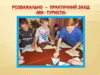 РОЗВАЖАЛЬНО – ПРАКТИЧНИЙ ЗАХІД
«МИ - ТУРИСТИ»
 