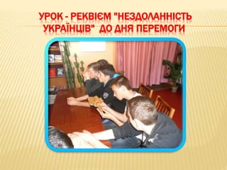 УРОК - РЕКВІЄМ "НЕЗДОЛАННІСТЬ
УКРАЇНЦІВ" ДО ДНЯ ПЕРЕМОГИ
 