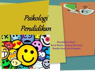 Psikologi
Pendidikan
Disediakan Oleh :
Azrul Nizam Yucque Bin Azral
Rosidy Anak Leo Empayut
 