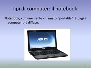 Tipi di computer: il notebook
Notebook, comunemente chiamato “portatile”, è oggi il
computer più diffuso.
61A cura di Jacques Bottel
 
