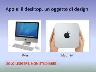 Apple: il desktop, un oggetto di design
iMac Mac mini
63
SOLO LEGGERE, NON STUDIARE!
A cura di Jacques Bottel
 