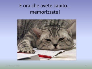 E ora che avete capito…
memorizzate!
72A cura di Jacques Bottel
 