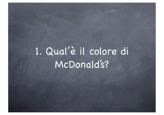 1. Qual’è il colore di
    McDonald’s?
 