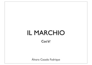 IL MARCHIO
        Cos’è?




 Álvaro Casado Fadrique
 