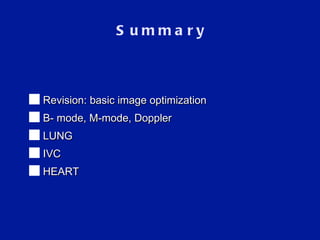 Summary Revision: basic image optimization B- mode, M-mode, Doppler LUNG IVC HEART 