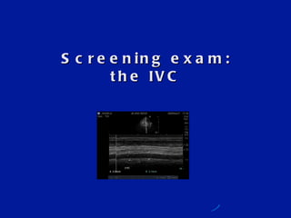 Screening exam: the IVC 