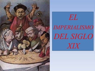 EL
IMPERIALISMO
DEL SIGLO
XIX
 