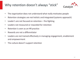 Retention factors
Top causes of disengagement:
• Feeling invisible - not measured
or recognised
• Expectations not met
• L...