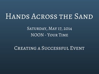 Hands Across the Sand
Saturday, May 17, 2014
NOON - Your Time

Creating a Successful Event

 