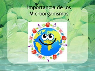 Importancia de los
Microorganismos
 