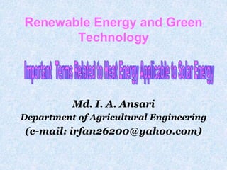 Md. I. A. Ansari
Department of Agricultural Engineering
(e-mail: irfan26200@yahoo.com)
Renewable Energy and Green
Technology
 
