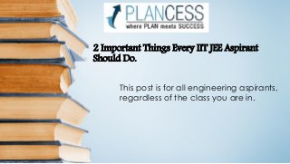 2 Important Things Every IIT JEE Aspirant
Should Do.
This post is for all engineering aspirants,
regardless of the class you are in.
 
