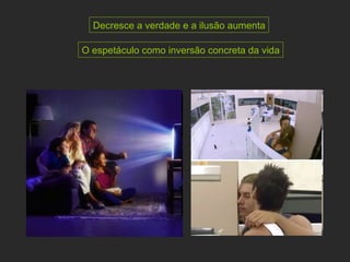 Decresce a verdade e a ilusão aumenta O espetáculo como inversão concreta da vida 