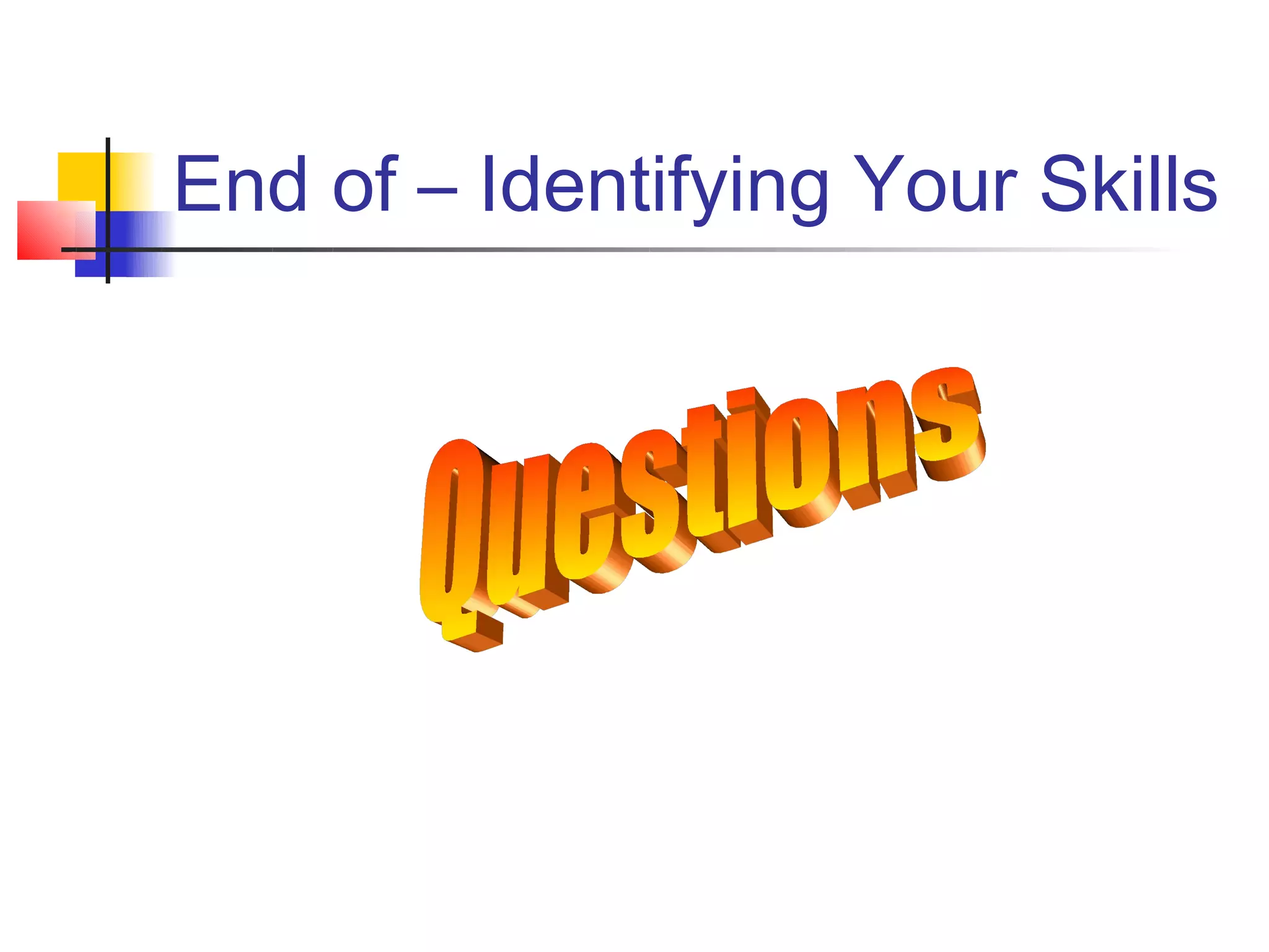 End of – Identifying Your Skills
 