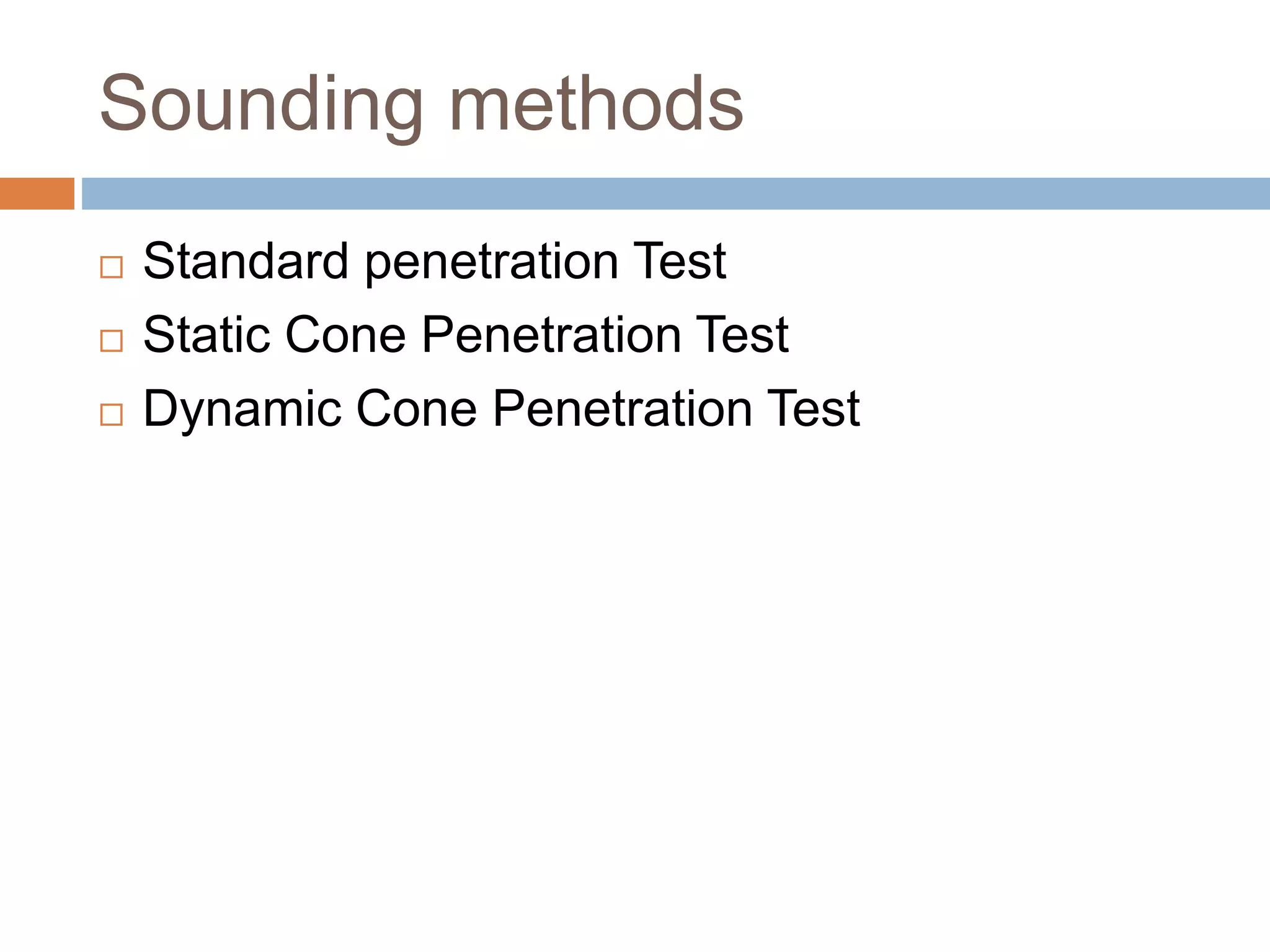 Sounding methods
 Standard penetration Test
 Static Cone Penetration Test
 Dynamic Cone Penetration Test
 