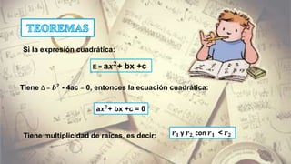 Tiene ∆ = 𝒃 𝟐 - 4ac = 0, entonces la ecuación cuadrática:
E = a𝒙 𝟐
+ bx +c
Si la expresión cuadrática:
Tiene multiplicidad de raíces, es decir:
a𝒙 𝟐
+ bx +c = 0
𝒓 𝟏 y 𝒓 𝟐, con 𝒓 𝟏 < 𝒓 𝟐
 