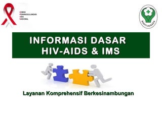 INFORMASI DASAR
HIV-AIDS & IMS

Layanan Komprehensif Berkesinambungan

 