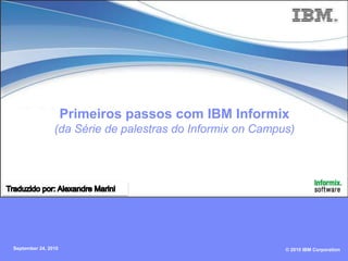 Primeiros passos com IBM Informix(da Série de palestras do Informix on Campus) Traduzido por: Alexandre Marini  