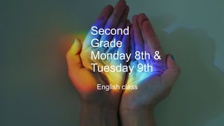 Second
Grade
Monday 8th &
Tuesday 9th
English class
 