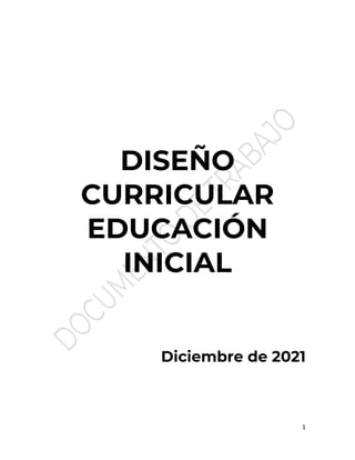 1
DISEÑO
CURRICULAR
EDUCACIÓN
INICIAL
Diciembre de 2021
 