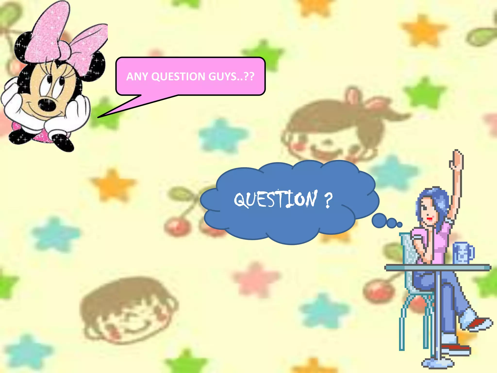 QUESTION ?
ANY QUESTION GUYS..??
 