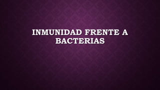 INMUNIDAD FRENTE A
BACTERIAS
 