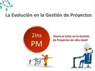 !Hacia el éxito en la Gestión
de Proyectos de alto nivel!
 