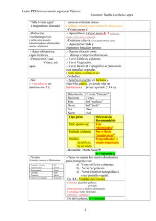 Guión PREdimensionando siguiendo Vitruvio
Resumen: Noelia Leciñena López
2
“falla ó vena agua”
( magnetismo alterado)
cama no coincida cruces
(Indagar cuando tenga tiempo radioestesia.)
.-(Versé anexo a)
.-Radiación
Electromagnética
( cables alta tensión,
transformadores electricidad,
antena telefonía)
.- Apantallarse. (Versé anexo b pinturas,
malla, telas, folio ventana)
.-Derivarse a tierra.(versé apuntes toma tierra)
.- Agua pulverizada y
elementos hincados terreno.
.- Agua subterránea,
capas freáticas
.- Supone elevado coste:
drenaje e impermeabilización.
.-Protección Clima:
Viento, sol,
agua.
.- Versé Edificios existente.
.- Versé Vegetación.
.- Versé Desnivel Topográfico o provocarlo
con pantallas vegetales
( media ladera, orientada al sur)
.-Voladizo.
.-Sol
( + incidencia en:
distribución 2.3)
.-Tenerla en cuenta: en fachada y
futuribles patios, es donde irán las
habitaciones… (versé apartado 2.3.4.a)
Tipo pieza Orientación
Recomendable
Patio (posterior) Este
“dormitorio”
Fachada (delante) Sur u Oeste
“cuarto estar”
Pasillos:
a) edificio,
b) vivienda
Perpendicular a
viento dominante
.-Recuerda: Planta Solar
lo + suroeste ¡¡
Orientación Criterio “General”
Noroeste Cierzo
Este Sol “mañana”
Oeste Sol “tarde”
Sur +Sol
Norte -Sol
.-Viento
Diferentes viento en el Mediterráneo:
Nombre Viento
“dominante”
De
dónde
Tramontana Norte
Levante Este
Poniente Oeste
Cierzo (en Aragón) Noroeste
.-Tener en cuenta los vientos dominantes
para protegerse con:
a) Versé edificios existentes.
b) Versé Vegetación.
c) Versé Desnivel topográfico ó
crear pantalla vegetal.
En 2.3.- Ventilación Cruzada
Corredor (pasillo).-público.
.-privado.
Perpendicular a vientos dominantes.
Comunique resto viviendas.
Extremos ”ventanas”
De ahí la planta, lo + suroeste
 